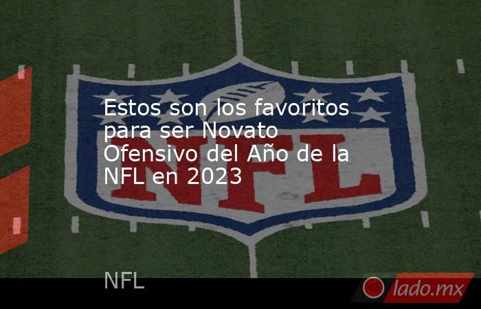 Estos son los favoritos para ser Novato Ofensivo del Año de la NFL en 2023. Noticias en tiempo real