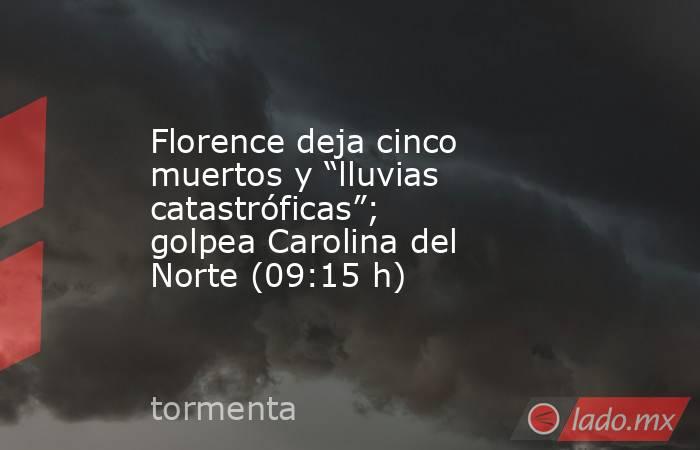 Florence deja cinco muertos y “lluvias catastróficas”; golpea Carolina del Norte (09:15 h). Noticias en tiempo real