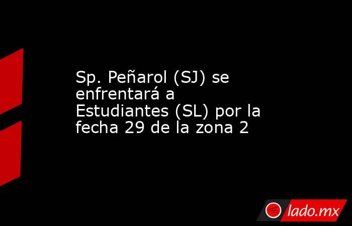 Sp. Peñarol (SJ) se enfrentará a Estudiantes (SL) por la fecha 29 de la zona 2. Noticias en tiempo real