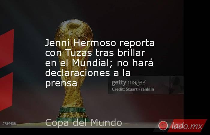 Jenni Hermoso reporta con Tuzas tras brillar en el Mundial; no hará declaraciones a la prensa. Noticias en tiempo real