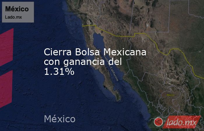 Cierra Bolsa Mexicana con ganancia del 1.31% . Noticias en tiempo real