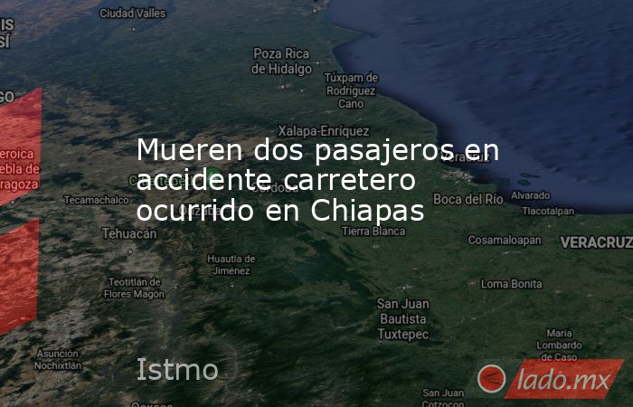 Mueren dos pasajeros en accidente carretero ocurrido en Chiapas. Noticias en tiempo real