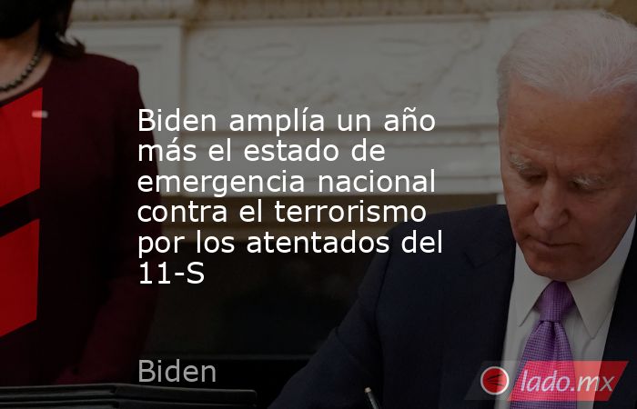 Biden amplía un año más el estado de emergencia nacional contra el terrorismo por los atentados del 11-S. Noticias en tiempo real
