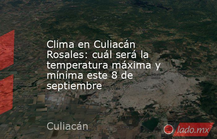 Clima en Culiacán Rosales: cuál será la temperatura máxima y mínima este 8 de septiembre. Noticias en tiempo real