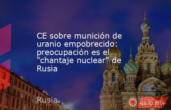 CE sobre munición de uranio empobrecido: preocupación es el 