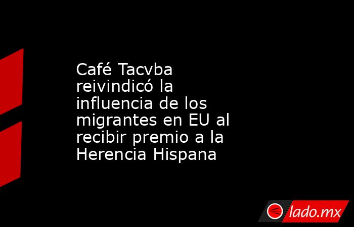 Café Tacvba reivindicó la influencia de los migrantes en EU al recibir premio a la Herencia Hispana. Noticias en tiempo real