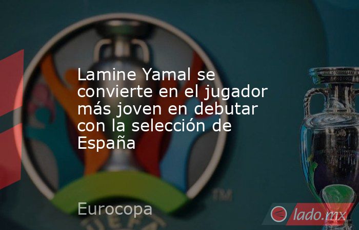 Lamine Yamal se convierte en el jugador más joven en debutar con la selección de España. Noticias en tiempo real
