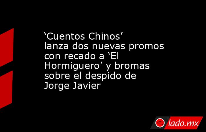 ‘Cuentos Chinos’ lanza dos nuevas promos con recado a ‘El Hormiguero’ y bromas sobre el despido de Jorge Javier. Noticias en tiempo real