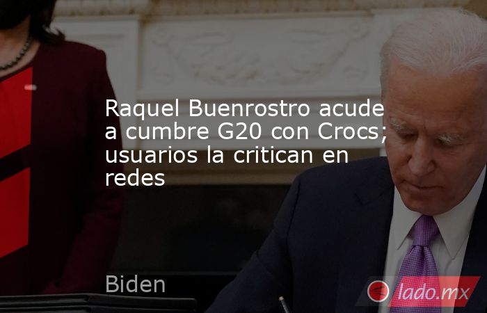 Raquel Buenrostro acude a cumbre G20 con Crocs; usuarios la critican en redes. Noticias en tiempo real