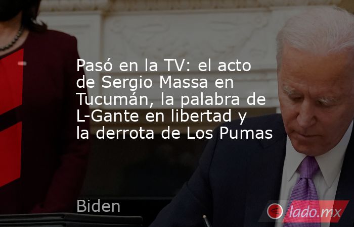 Pasó en la TV: el acto de Sergio Massa en Tucumán, la palabra de L-Gante en libertad y la derrota de Los Pumas. Noticias en tiempo real