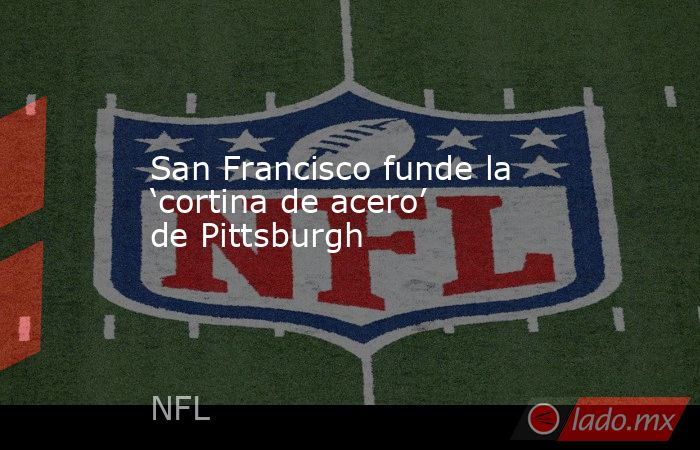 San Francisco funde la ‘cortina de acero’ de Pittsburgh. Noticias en tiempo real