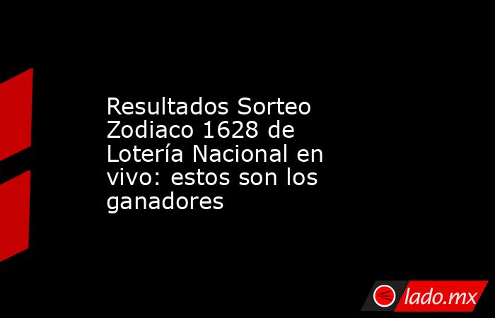 Resultados Sorteo Zodiaco 1628 de Lotería Nacional en vivo: estos son los ganadores. Noticias en tiempo real