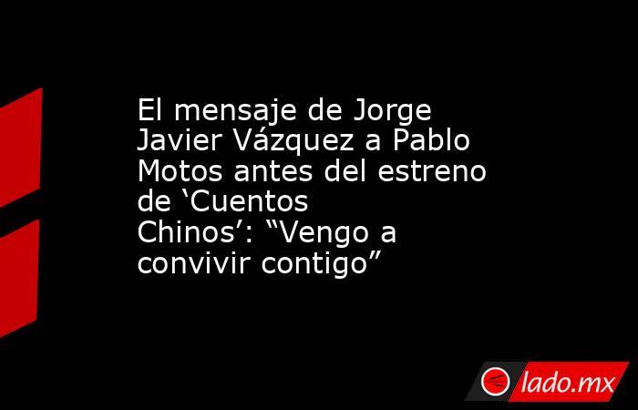 El mensaje de Jorge Javier Vázquez a Pablo Motos antes del estreno de ‘Cuentos Chinos’: “Vengo a convivir contigo”. Noticias en tiempo real