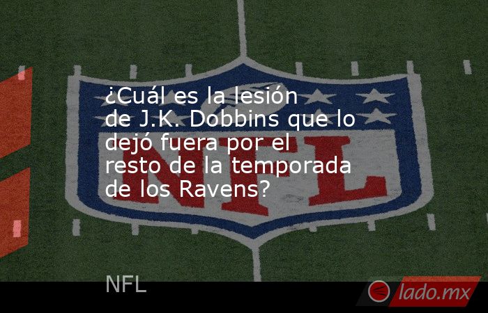 ¿Cuál es la lesión de J.K. Dobbins que lo dejó fuera por el resto de la temporada de los Ravens? . Noticias en tiempo real