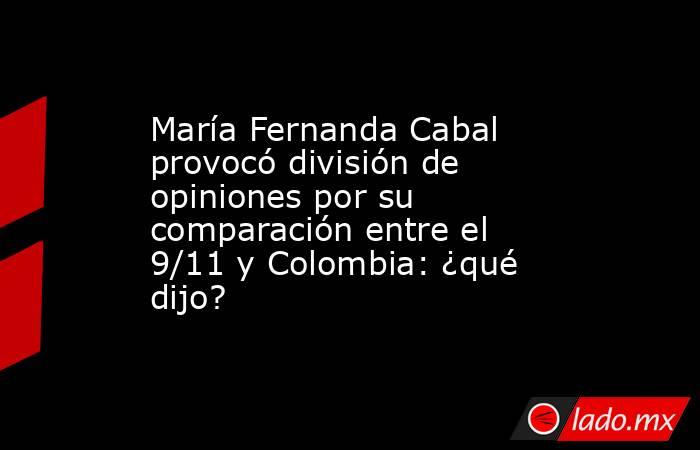 María Fernanda Cabal provocó división de opiniones por su comparación entre el 9/11 y Colombia: ¿qué dijo?. Noticias en tiempo real