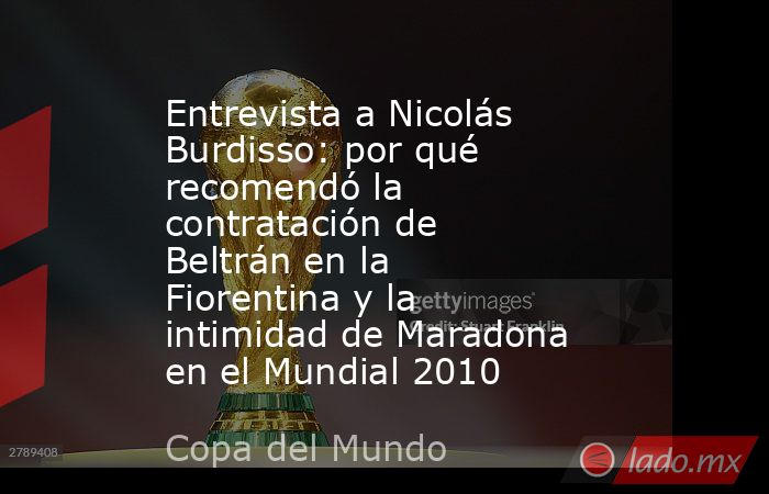 Entrevista a Nicolás Burdisso: por qué recomendó la contratación de Beltrán en la Fiorentina y la intimidad de Maradona en el Mundial 2010   . Noticias en tiempo real