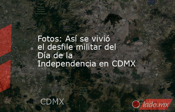Fotos: Así se vivió el desfile militar del Día de la Independencia en CDMX. Noticias en tiempo real