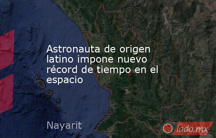 Astronauta de origen latino impone nuevo récord de tiempo en el espacio. Noticias en tiempo real