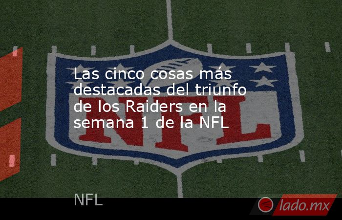 Las cinco cosas más destacadas del triunfo de los Raiders en la semana 1 de la NFL. Noticias en tiempo real