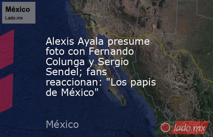Alexis Ayala presume foto con Fernando Colunga y Sergio Sendel; fans reaccionan: 
