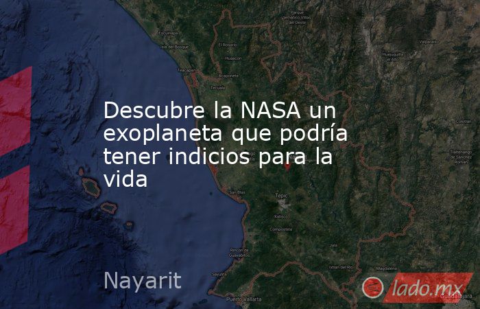 Descubre la NASA un exoplaneta que podría tener indicios para la vida. Noticias en tiempo real