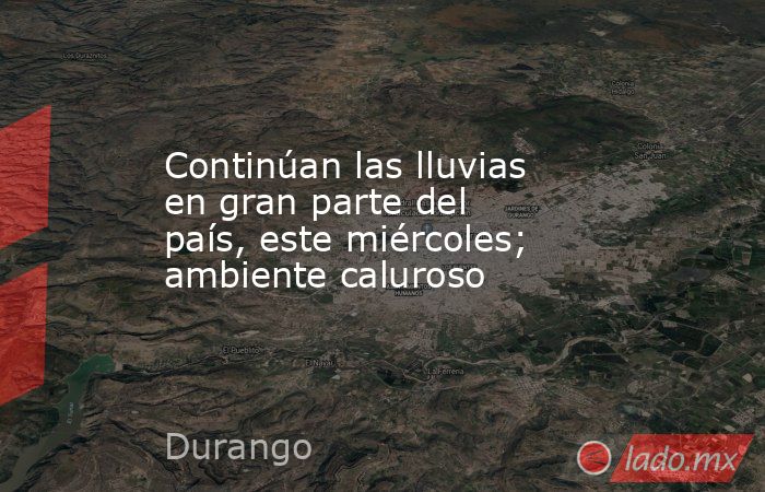 Continúan las lluvias en gran parte del país, este miércoles; ambiente caluroso. Noticias en tiempo real