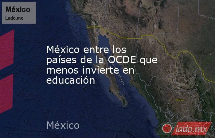México entre los países de la OCDE que menos invierte en educación. Noticias en tiempo real