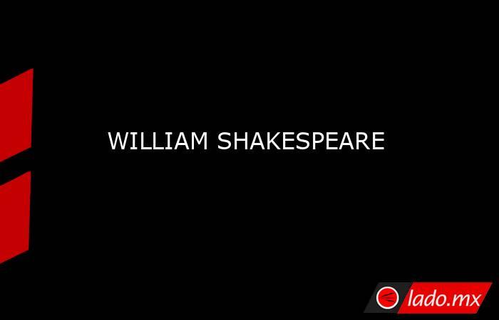 WILLIAM SHAKESPEARE. Noticias en tiempo real