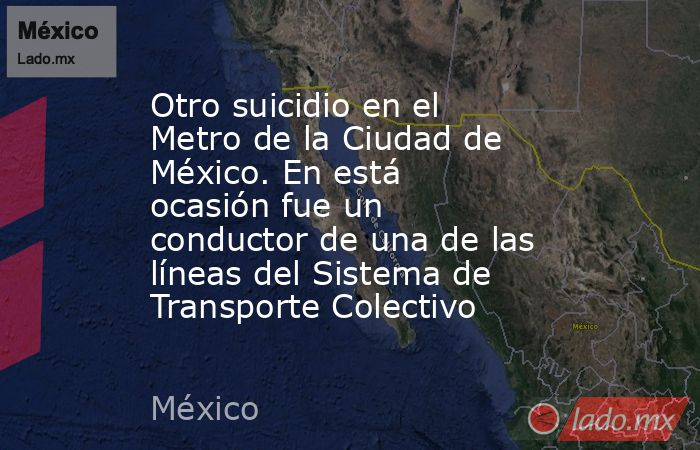 Otro suicidio en el Metro de la Ciudad de México. En está ocasión fue un conductor de una de las líneas del Sistema de Transporte Colectivo. Noticias en tiempo real