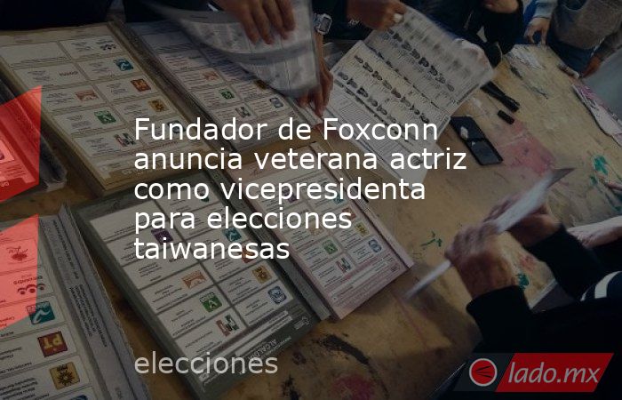 Fundador de Foxconn anuncia veterana actriz como vicepresidenta para elecciones taiwanesas. Noticias en tiempo real