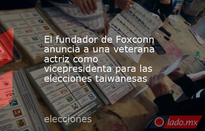 El fundador de Foxconn anuncia a una veterana actriz como vicepresidenta para las elecciones taiwanesas. Noticias en tiempo real