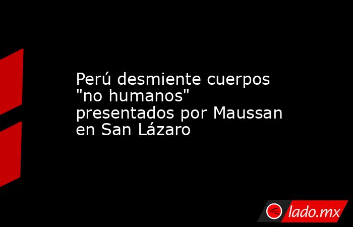 Perú desmiente cuerpos 