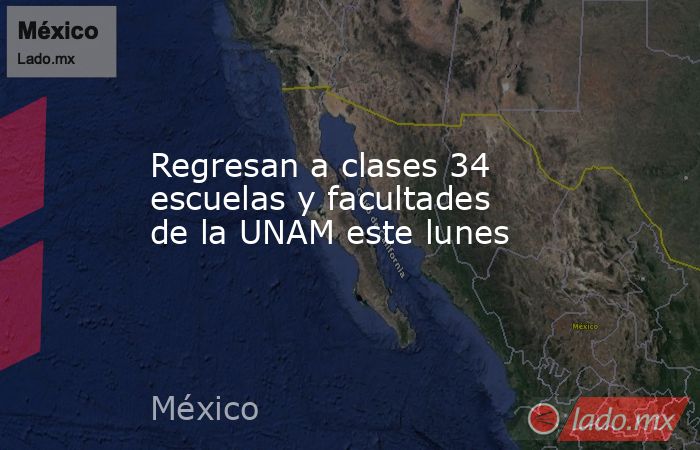Regresan a clases 34 escuelas y facultades de la UNAM este lunes. Noticias en tiempo real