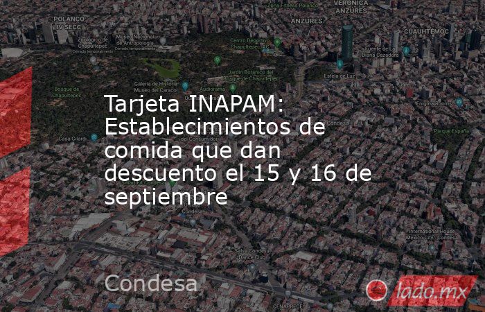 Tarjeta INAPAM: Establecimientos de comida que dan descuento el 15 y 16 de septiembre. Noticias en tiempo real