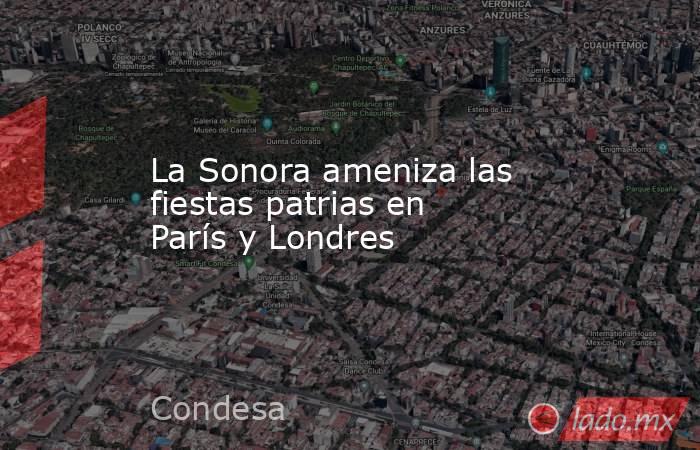 La Sonora ameniza las fiestas patrias en París y Londres. Noticias en tiempo real