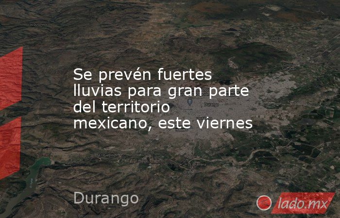 Se prevén fuertes lluvias para gran parte del territorio mexicano, este viernes. Noticias en tiempo real