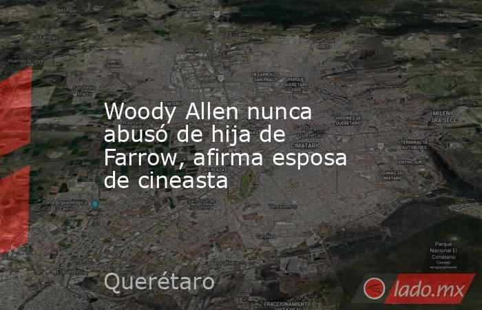 Woody Allen nunca abusó de hija de Farrow, afirma esposa de cineasta. Noticias en tiempo real