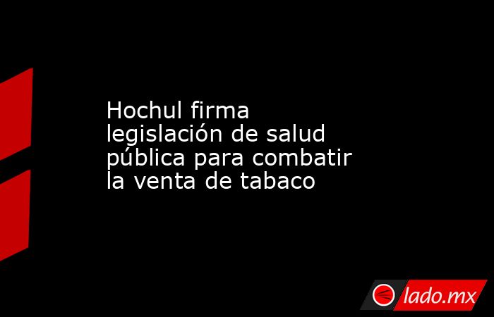 Hochul firma legislación de salud pública para combatir la venta de tabaco. Noticias en tiempo real