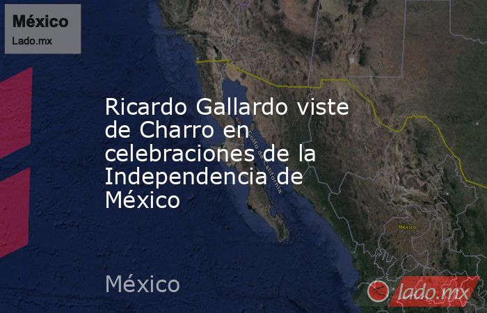Ricardo Gallardo viste de Charro en celebraciones de la Independencia de México. Noticias en tiempo real