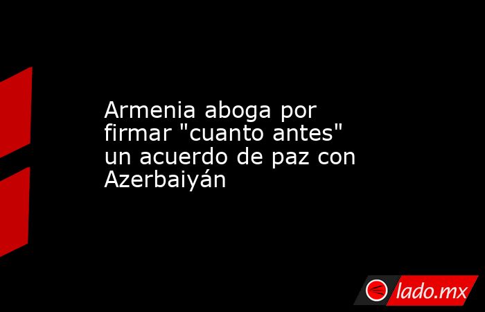 Armenia aboga por firmar 