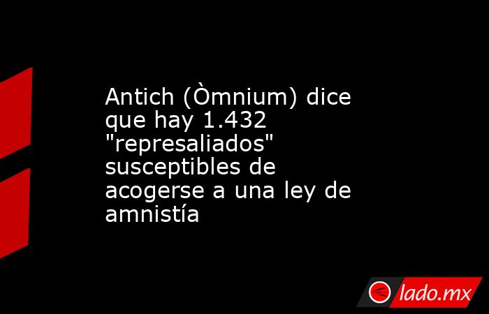 Antich (Òmnium) dice que hay 1.432 