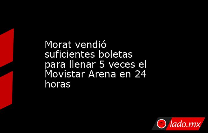 Morat vendió suficientes boletas para llenar 5 veces el Movistar Arena en 24 horas. Noticias en tiempo real