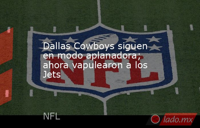 Dallas Cowboys siguen en modo aplanadora; ahora vapulearon a los Jets. Noticias en tiempo real