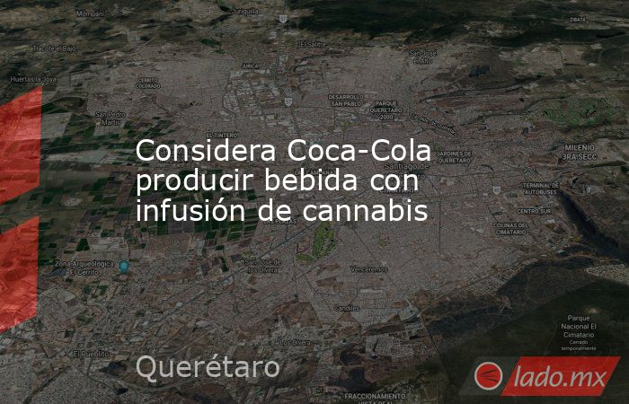 Considera Coca-Cola producir bebida con infusión de cannabis. Noticias en tiempo real
