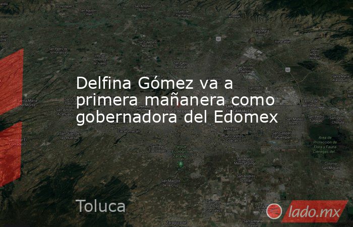 Delfina Gómez va a primera mañanera como gobernadora del Edomex. Noticias en tiempo real