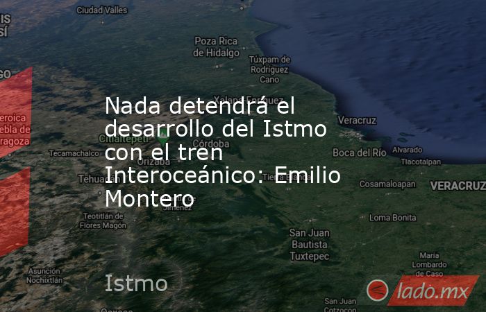 Nada detendrá el desarrollo del Istmo con el tren Interoceánico: Emilio Montero. Noticias en tiempo real