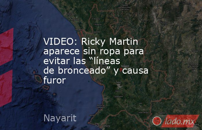 VIDEO: Ricky Martin aparece sin ropa para evitar las “líneas de bronceado” y causa furor. Noticias en tiempo real