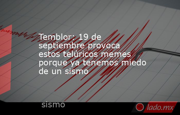 Temblor: 19 de septiembre provoca estos telúricos memes porque ya tenemos miedo de un sismo. Noticias en tiempo real