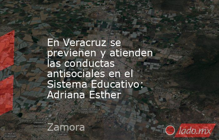 En Veracruz se previenen y atienden las conductas antisociales en el Sistema Educativo: Adriana Esther. Noticias en tiempo real