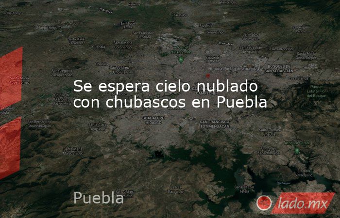 Se espera cielo nublado con chubascos en Puebla. Noticias en tiempo real